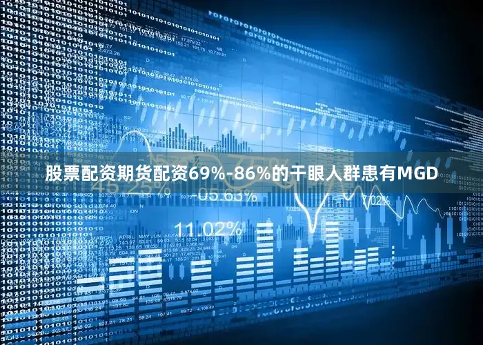 股票配资期货配资69%-86%的干眼人群患有MGD