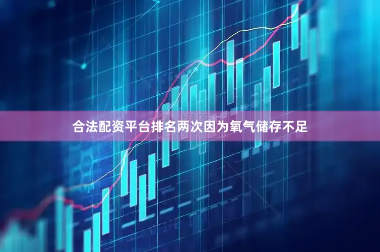 合法配资平台排名两次因为氧气储存不足