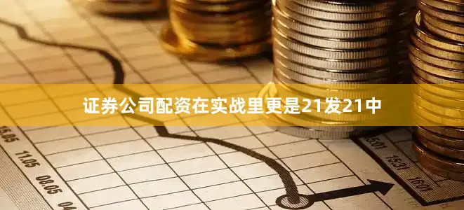 证券公司配资在实战里更是21发21中