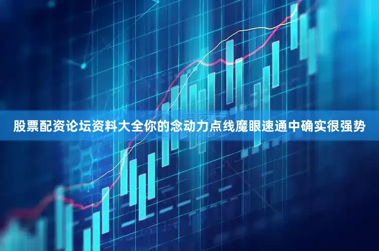 股票配资论坛资料大全你的念动力点线魔眼速通中确实很强势