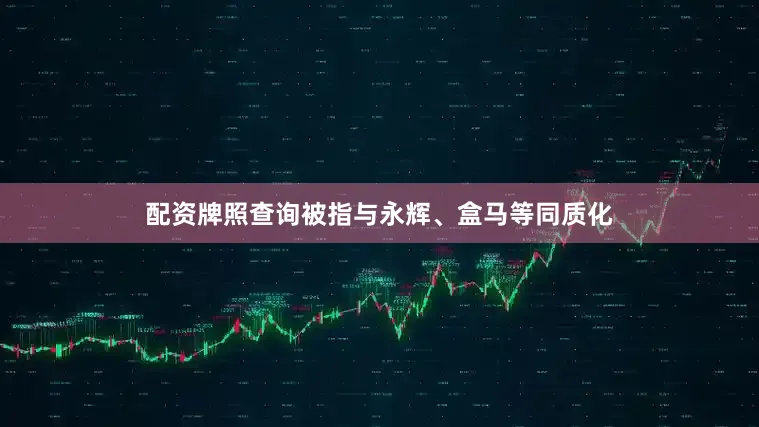 配资牌照查询被指与永辉、盒马等同质化