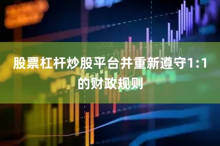 股票杠杆炒股平台并重新遵守1:1的财政规则