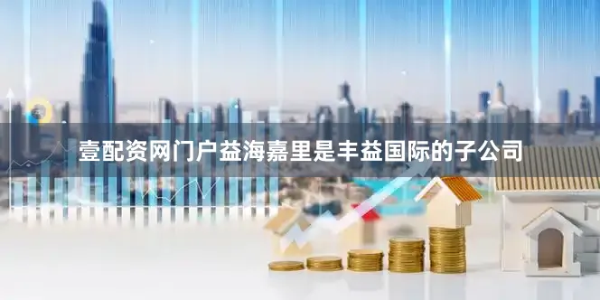 壹配资网门户益海嘉里是丰益国际的子公司