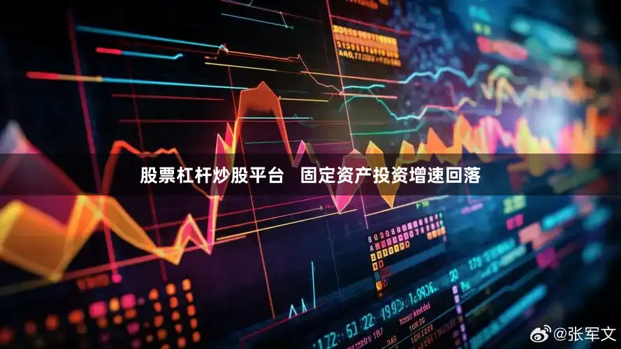 股票杠杆炒股平台   固定资产投资增速回落