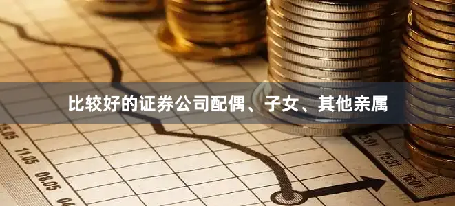比较好的证券公司配偶、子女、其他亲属