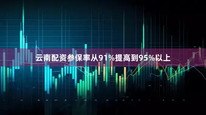 云南配资参保率从91%提高到95%以上