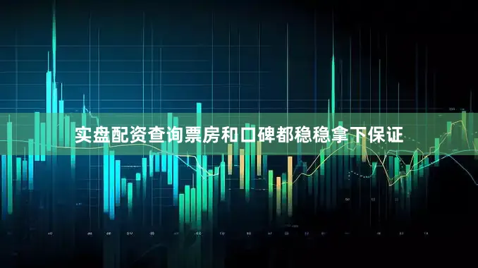 实盘配资查询票房和口碑都稳稳拿下保证